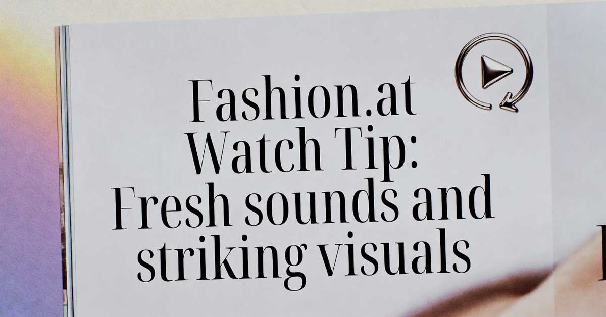Fashion.at Watch Tip magazine spread: 'Fresh sounds and striking visuals' headline with play icon on pastel page.